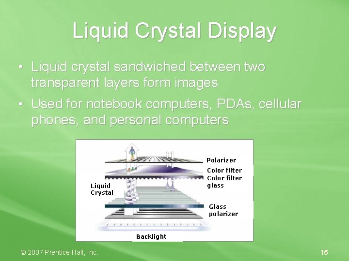 Liquid Crystal Display • Liquid crystal sandwiched between two transparent layers form images •