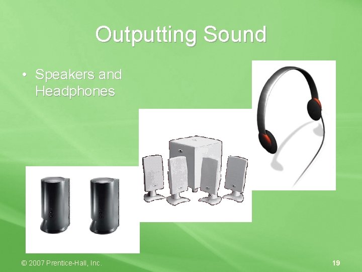 Outputting Sound • Speakers and Headphones © 2007 Prentice-Hall, Inc. 19 