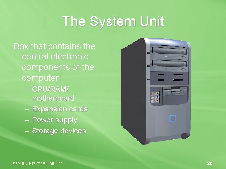 The System Unit Box that contains the central electronic components of the computer: –