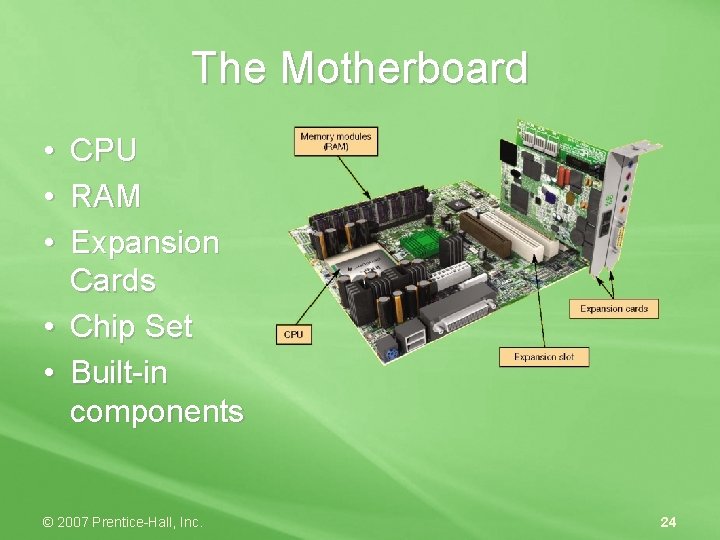 The Motherboard • • • CPU RAM Expansion Cards • Chip Set • Built-in