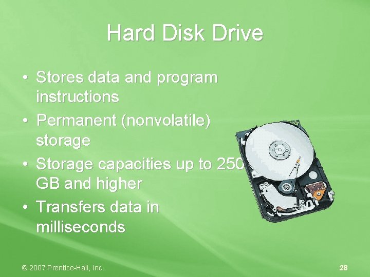 Hard Disk Drive • Stores data and program instructions • Permanent (nonvolatile) storage •