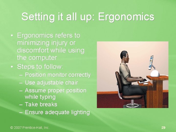 Setting it all up: Ergonomics • Ergonomics refers to minimizing injury or discomfort while