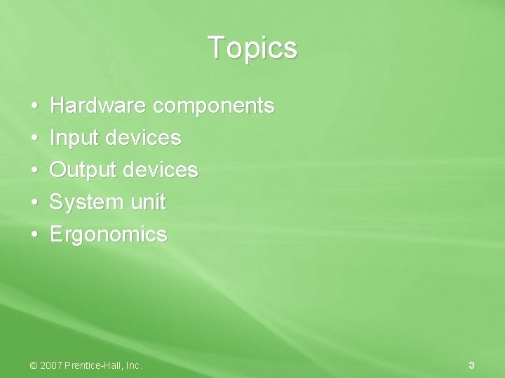 Topics • • • Hardware components Input devices Output devices System unit Ergonomics ©