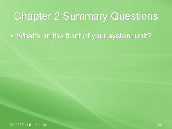 Chapter 2 Summary Questions • What’s on the front of your system unit? ©