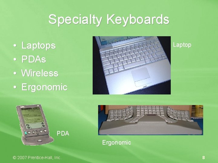 Specialty Keyboards • • Laptops PDAs Wireless Ergonomic Laptop PDA Ergonomic © 2007 Prentice-Hall,