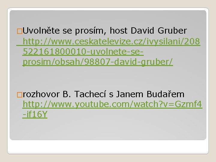 �Uvolněte se prosím, host David Gruber http: //www. ceskatelevize. cz/ivysilani/208 522161800010 -uvolnete-seprosim/obsah/98807 -david-gruber/ �rozhovor