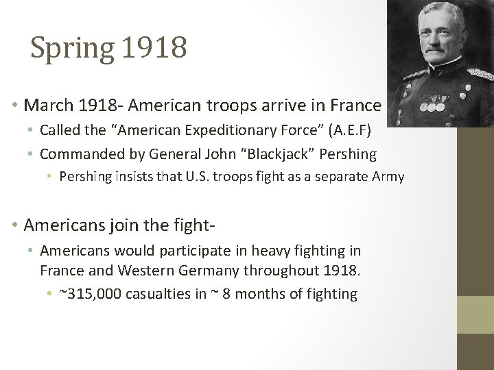 Spring 1918 • March 1918 - American troops arrive in France • Called the