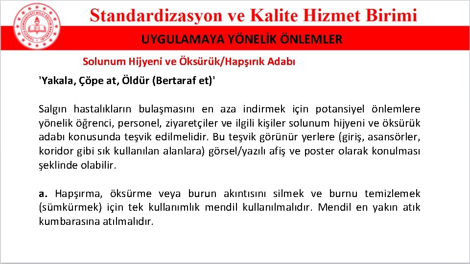 UYGULAMAYA YÖNELİK ÖNLEMLER Solunum Hijyeni ve Öksürük/Hapşırık Adabı 'Yakala, Çöpe at, Öldür (Bertaraf et)'