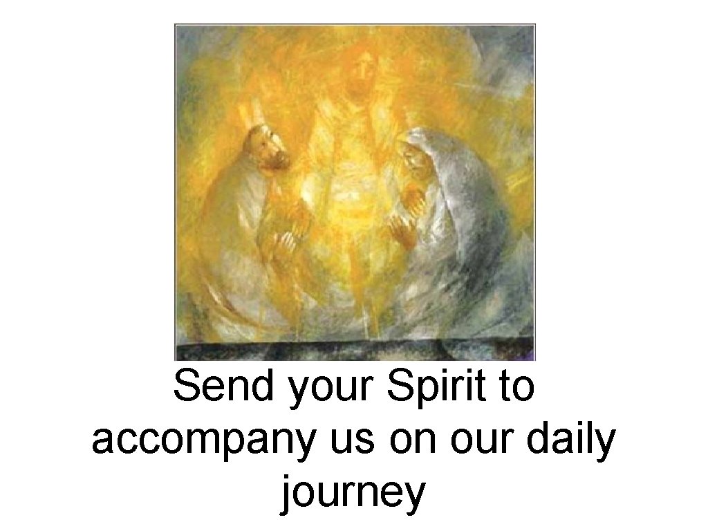 Send your Spirit to accompany us on our daily journey 