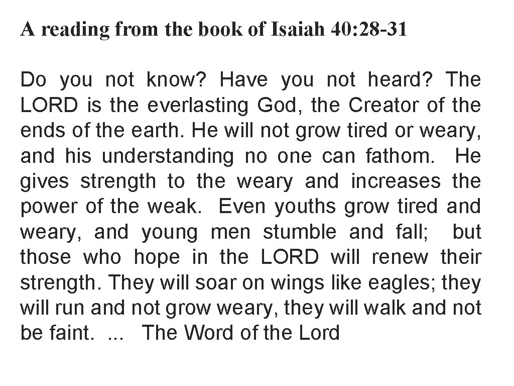 A reading from the book of Isaiah 40: 28 -31 Do you not know?