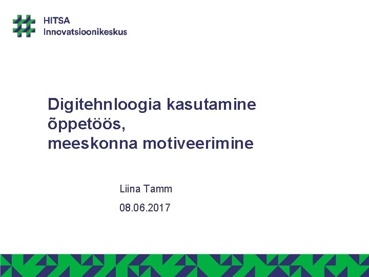 Digitehnloogia kasutamine õppetöös, meeskonna motiveerimine Liina Tamm 08. 06. 2017 