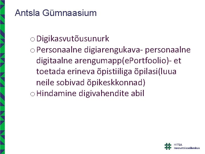 Antsla Gümnaasium o Digikasvutõusunurk o Personaalne digiarengukava- personaalne digitaalne arengumapp(e. Portfoolio)- et toetada erineva