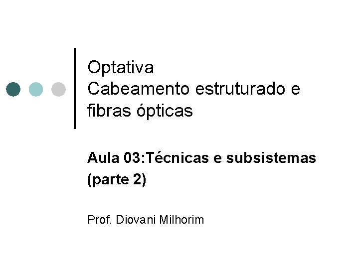 Optativa Cabeamento estruturado e fibras ópticas Aula 03: Técnicas e subsistemas (parte 2) Prof.