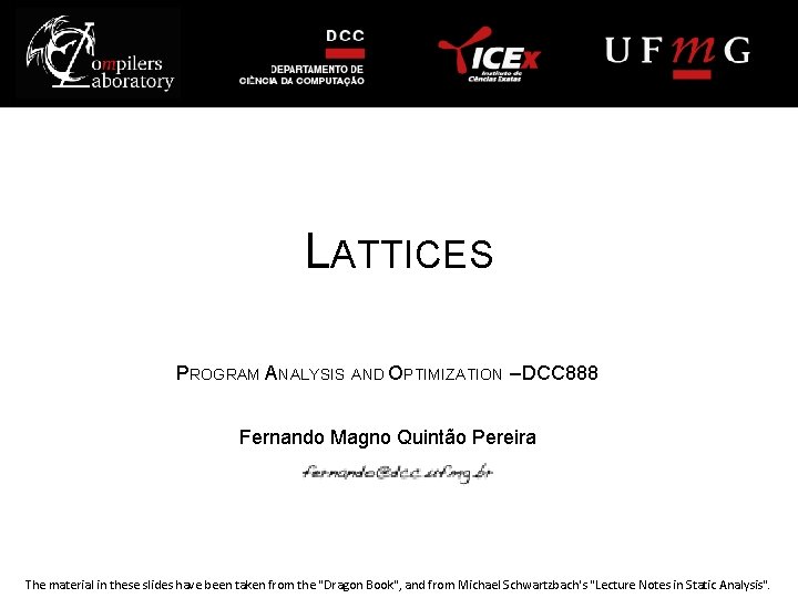 LATTICES PROGRAM ANALYSIS AND OPTIMIZATION – DCC 888 Fernando Magno Quintão Pereira The material