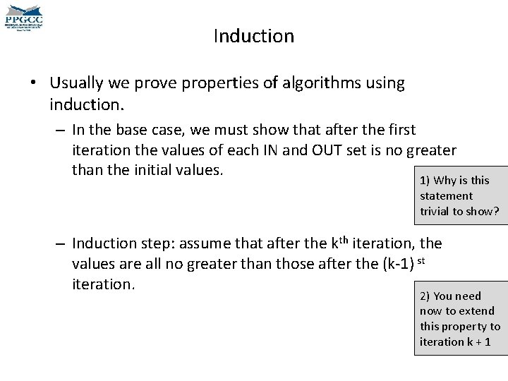 Induction • Usually we prove properties of algorithms using induction. – In the base