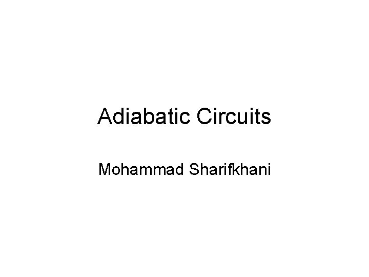 Adiabatic Circuits Mohammad Sharifkhani 