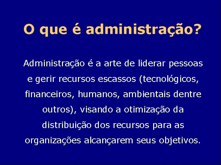 O que é administração? Administração é a arte de liderar pessoas e gerir recursos