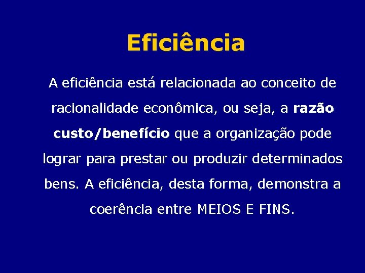 Eficiência A eficiência está relacionada ao conceito de racionalidade econômica, ou seja, a razão