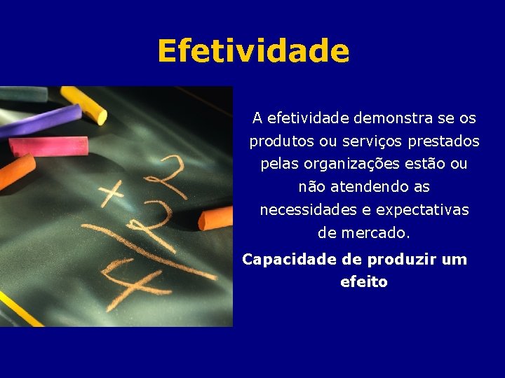 Efetividade A efetividade demonstra se os produtos ou serviços prestados pelas organizações estão ou