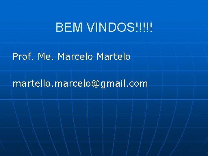BEM VINDOS!!!!! Prof. Me. Marcelo Martelo martello. marcelo@gmail. com 