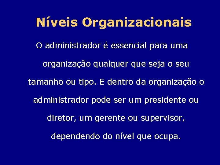 Níveis Organizacionais O administrador é essencial para uma organização qualquer que seja o seu