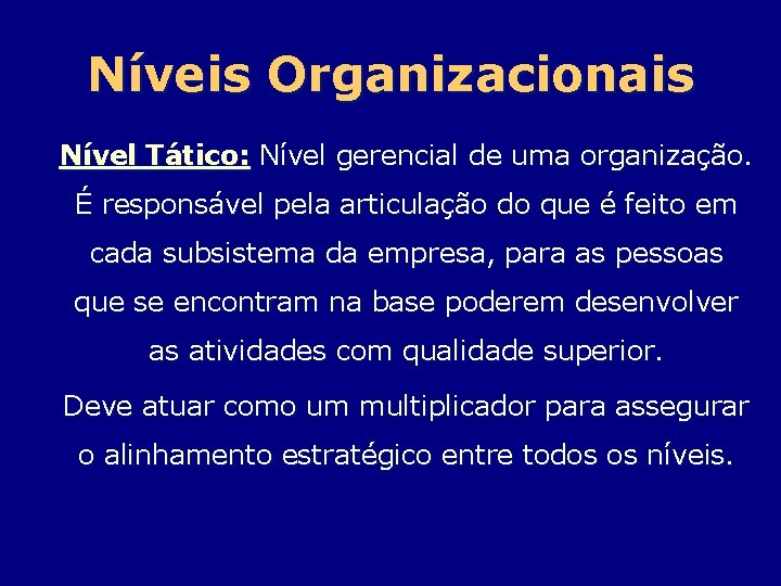 Níveis Organizacionais Nível Tático: Nível gerencial de uma organização. É responsável pela articulação do