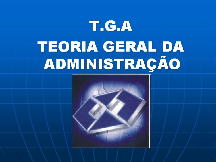 T. G. A TEORIA GERAL DA ADMINISTRAÇÃO 