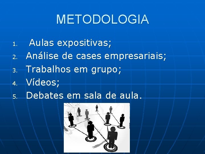 METODOLOGIA 1. 2. 3. 4. 5. Aulas expositivas; Análise de cases empresariais; Trabalhos em
