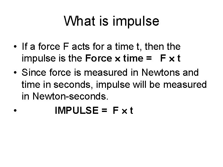 What is impulse • If a force F acts for a time t, then