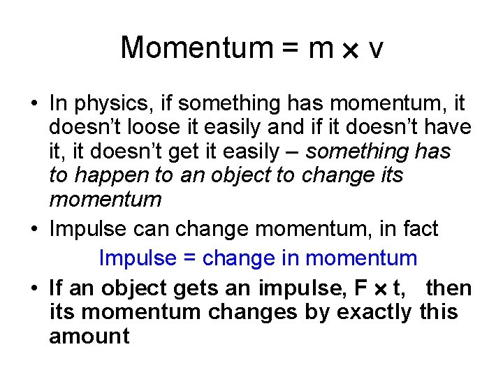 Momentum = m v • In physics, if something has momentum, it doesn’t loose