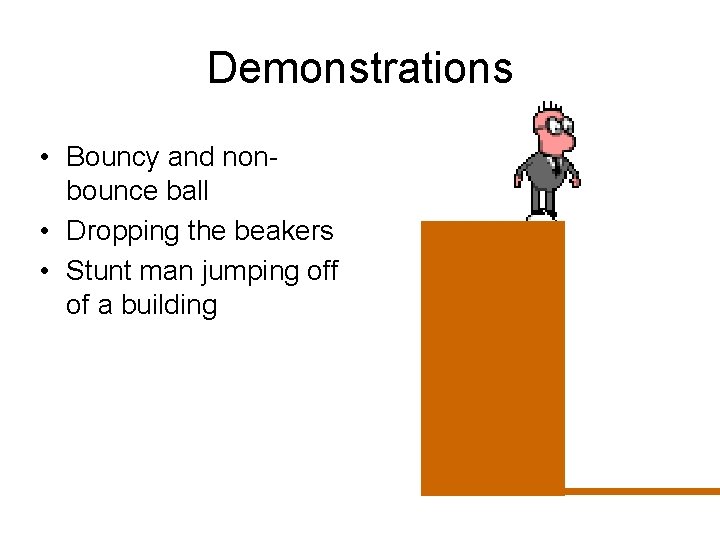 Demonstrations • Bouncy and nonbounce ball • Dropping the beakers • Stunt man jumping