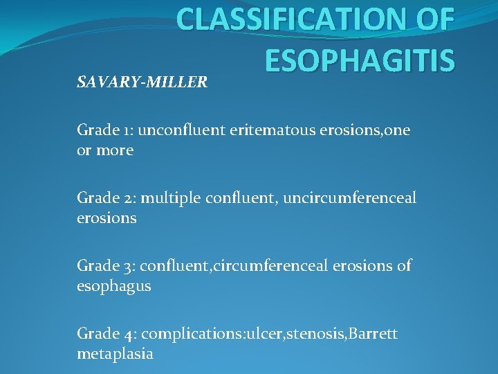 CLASSIFICATION OF ESOPHAGITIS SAVARY-MILLER Grade 1: unconfluent eritematous erosions, one or more Grade 2: