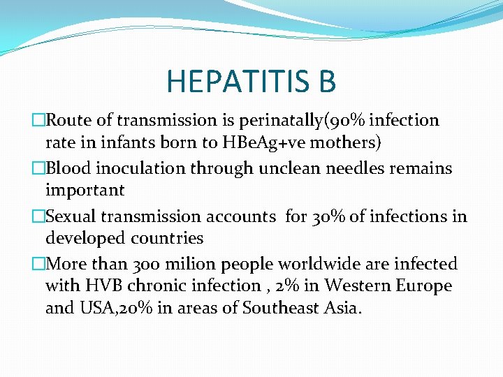 HEPATITIS B �Route of transmission is perinatally(90% infection rate in infants born to HBe.