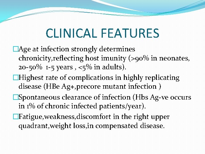 CLINICAL FEATURES �Age at infection strongly determines chronicity, reflecting host imunity (>90% in neonates,