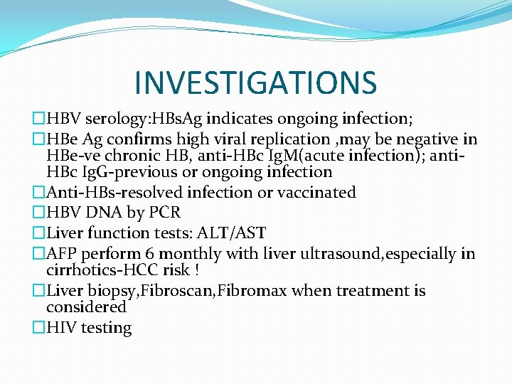 INVESTIGATIONS �HBV serology: HBs. Ag indicates ongoing infection; �HBe Ag confirms high viral replication