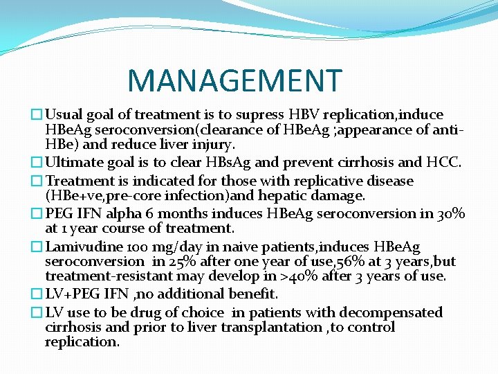 MANAGEMENT �Usual goal of treatment is to supress HBV replication, induce HBe. Ag seroconversion(clearance