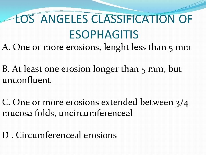 LOS ANGELES CLASSIFICATION OF ESOPHAGITIS A. One or more erosions, lenght less than 5
