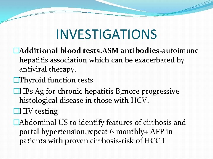 INVESTIGATIONS �Additional blood tests. ASM antibodies-autoimune hepatitis association which can be exacerbated by antiviral