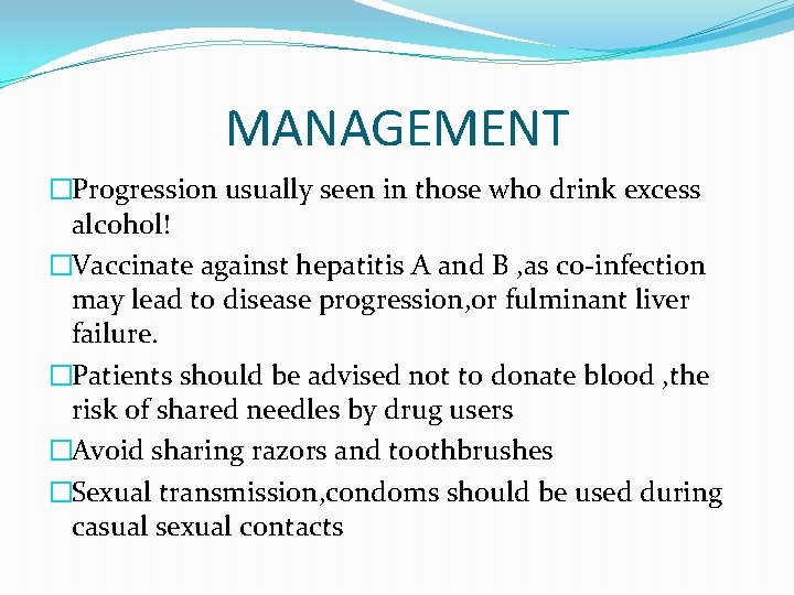 MANAGEMENT �Progression usually seen in those who drink excess alcohol! �Vaccinate against hepatitis A