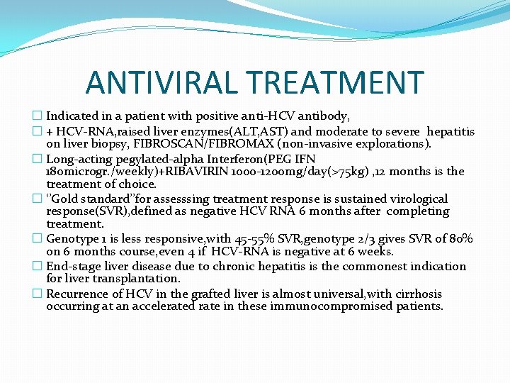 ANTIVIRAL TREATMENT � Indicated in a patient with positive anti-HCV antibody, � + HCV-RNA,