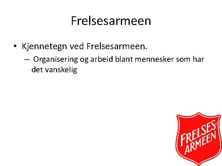 Frelsesarmeen • Kjennetegn ved Frelsesarmeen. – Organisering og arbeid blant mennesker som har det