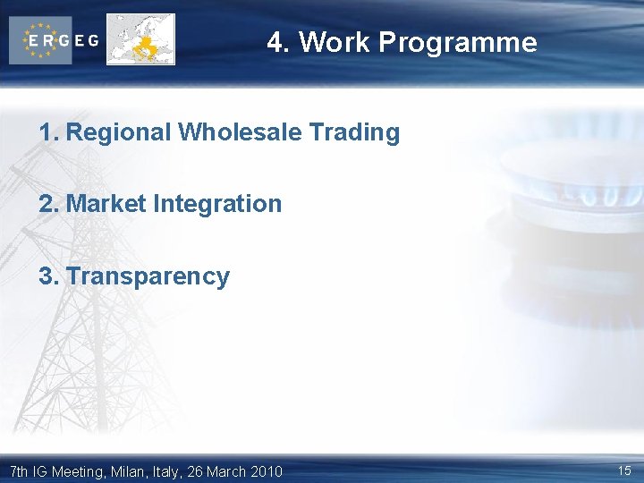 4. Work Programme 1. Regional Wholesale Trading 2. Market Integration 3. Transparency 7 th