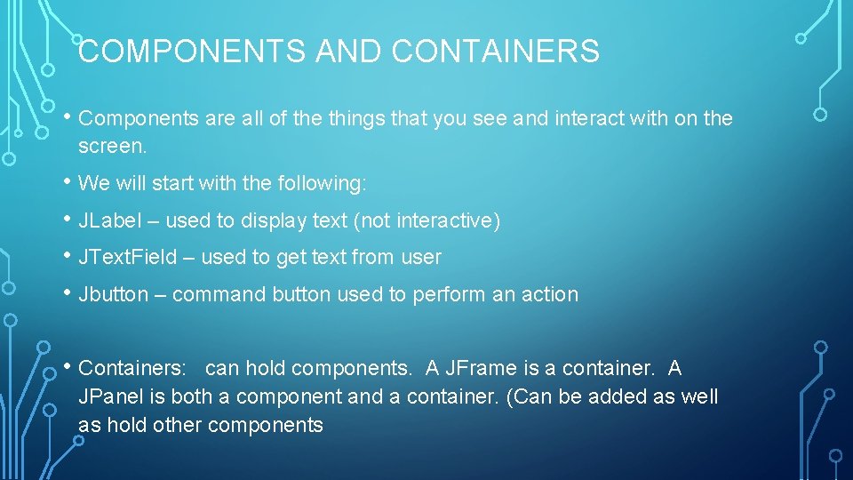 COMPONENTS AND CONTAINERS • Components are all of the things that you see and