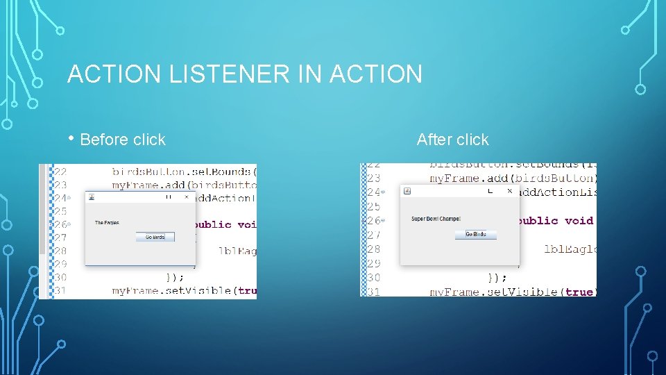 ACTION LISTENER IN ACTION • Before click After click 