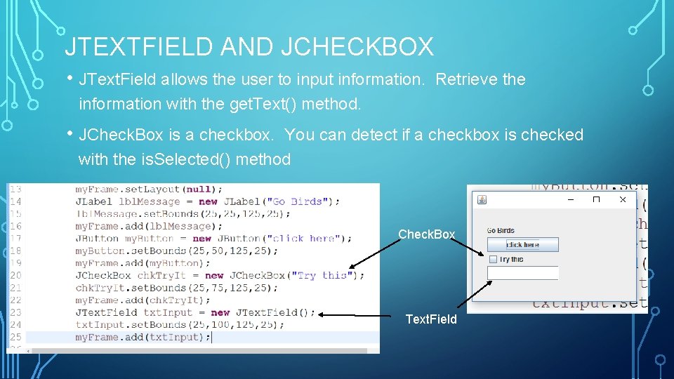 JTEXTFIELD AND JCHECKBOX • JText. Field allows the user to input information. Retrieve the