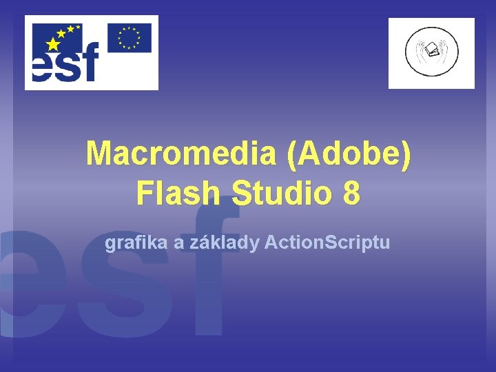 Macromedia (Adobe) Flash Studio 8 grafika a základy Action. Scriptu 