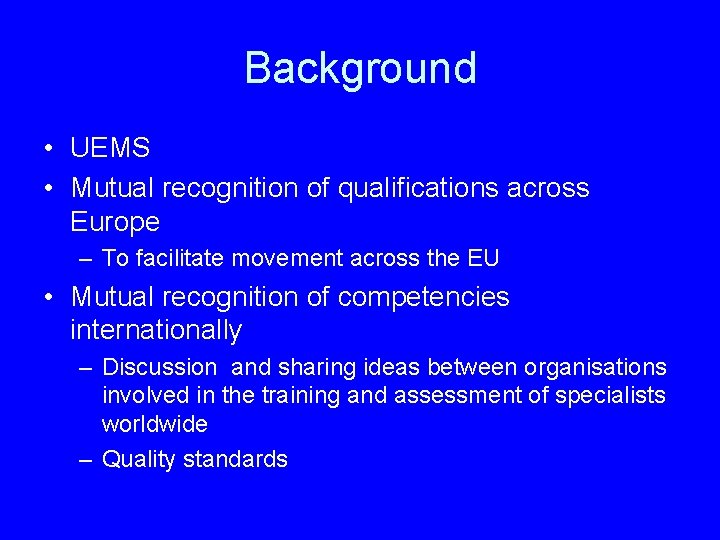 Background • UEMS • Mutual recognition of qualifications across Europe – To facilitate movement