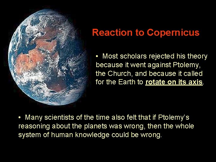 Reaction to Copernicus • Most scholars rejected his theory because it went against Ptolemy,