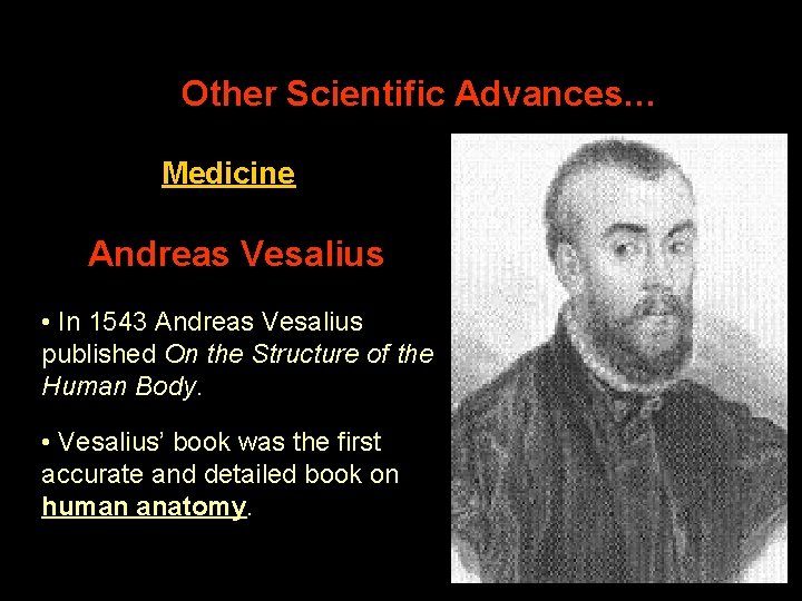 Other Scientific Advances… Medicine Andreas Vesalius • In 1543 Andreas Vesalius published On the