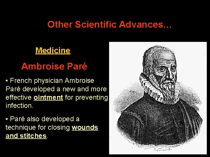 Other Scientific Advances… Medicine Ambroise Paré • French physician Ambroise Paré developed a new